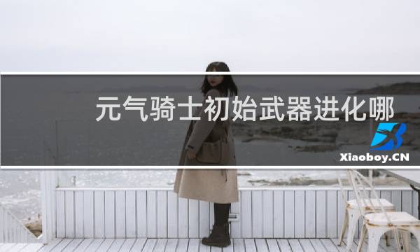 元气骑士初始武器进化哪个好