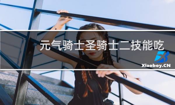 元气骑士圣骑士二技能吃什么天赋