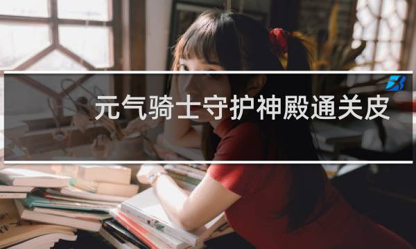 元气骑士守护神殿通关皮肤是谁的