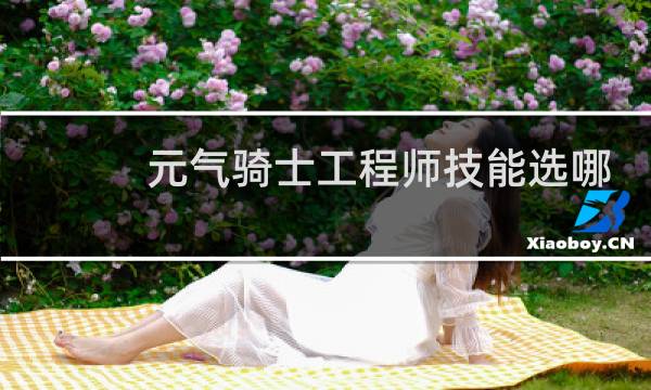 元气骑士工程师技能选哪个