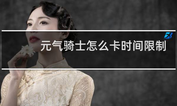 元气骑士怎么卡时间限制