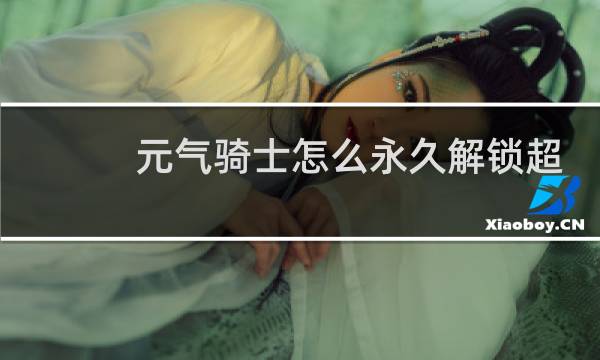元气骑士怎么永久解锁超界者