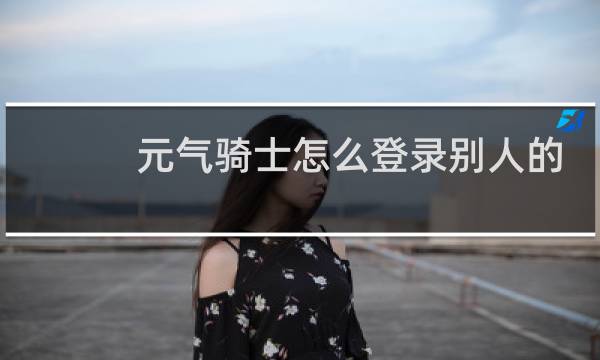 元气骑士怎么登录别人的账号