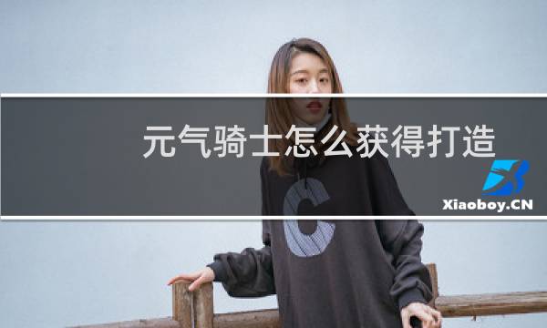元气骑士怎么获得打造