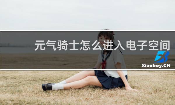 元氣騎士怎么進入電子空間