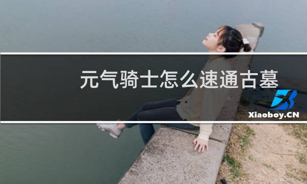 元气骑士怎么速通古墓