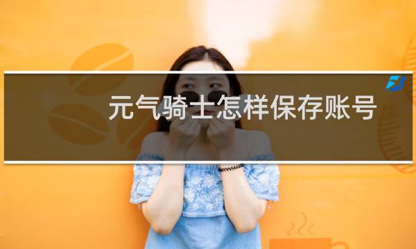 元气骑士怎样保存账号
