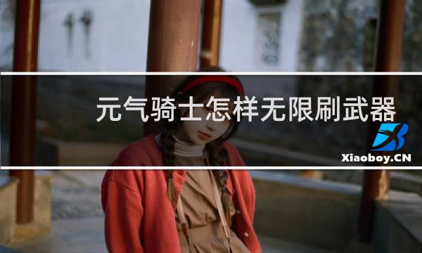 元气骑士怎样无限刷武器图片