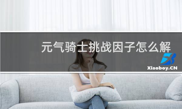 元气骑士挑战因子怎么解锁