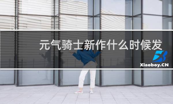 元气骑士新作什么时候发布?