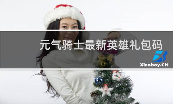 元气骑士最新英雄礼包码