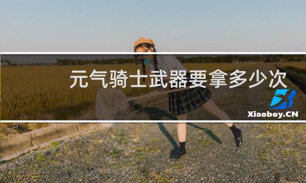 元气骑士武器要拿多少次才能制造
