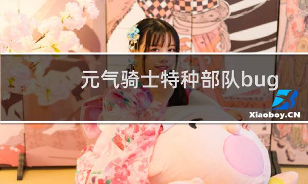 元气骑士特种部队bug修复了吗