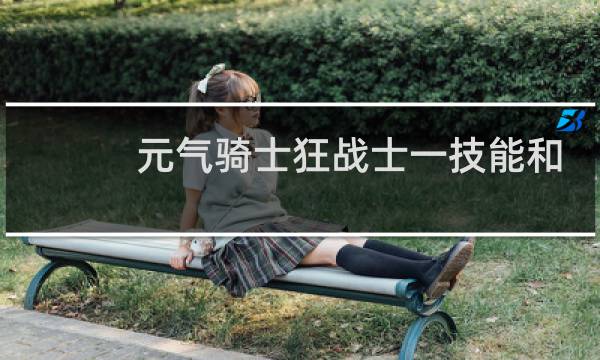 元气骑士狂战士一技能和二技能哪个厉害