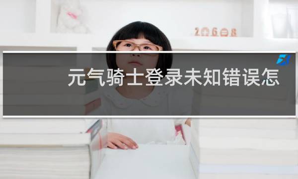 元气骑士登录未知错误怎么办