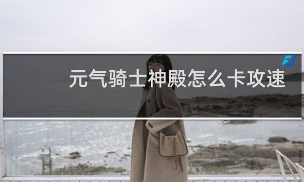 元气骑士神殿怎么卡攻速
