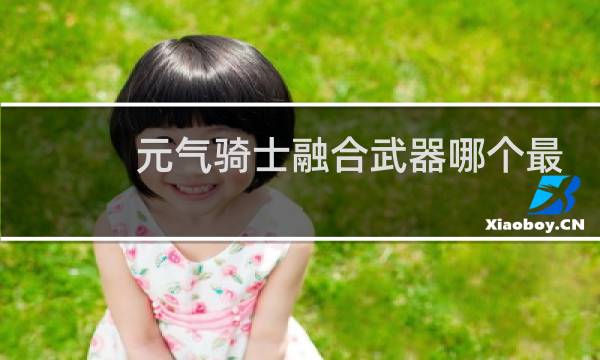元气骑士融合武器哪个最强