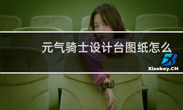 元气骑士设计台图纸怎么得图片
