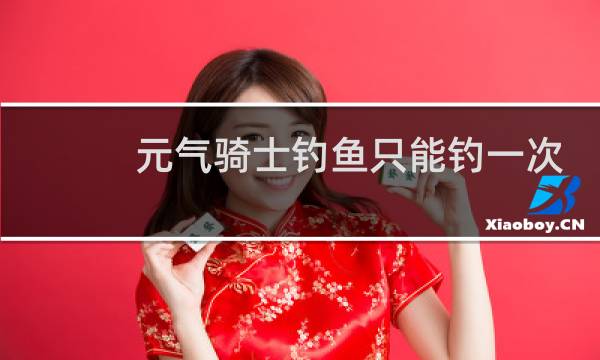 元气骑士钓鱼只能钓一次吗