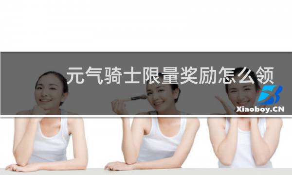 元气骑士限量奖励怎么领
