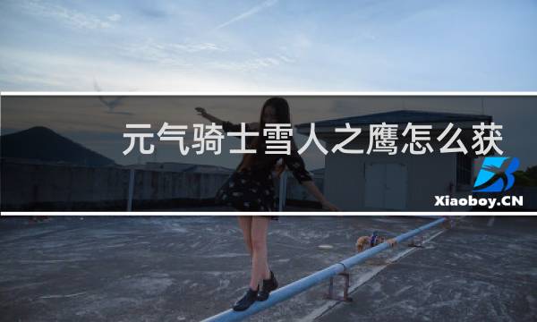 元气骑士雪人之鹰怎么获得