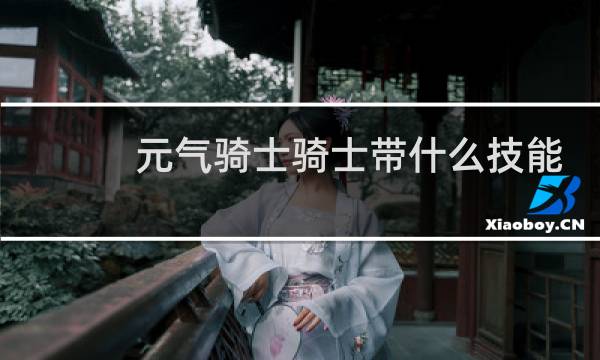 元气骑士骑士带什么技能