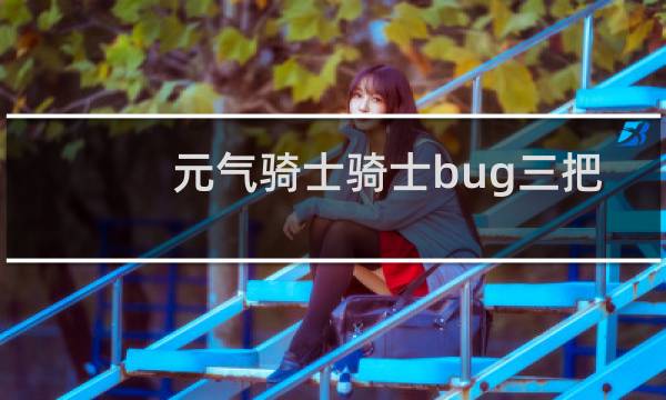 元气骑士骑士bug三把武器最新版