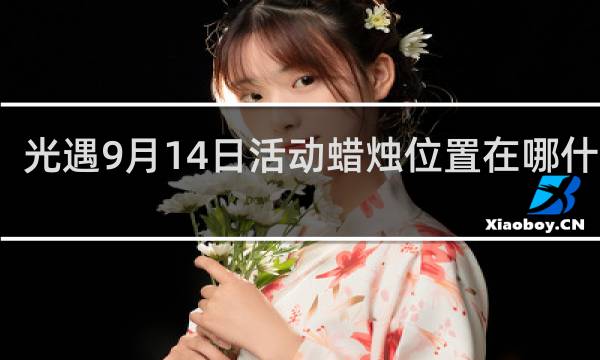 光遇9月14日活动蜡烛位置在哪什么梗