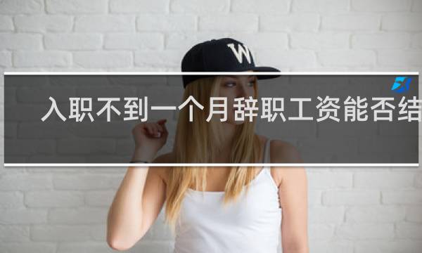 入职不到一个月辞职工资能否结算
