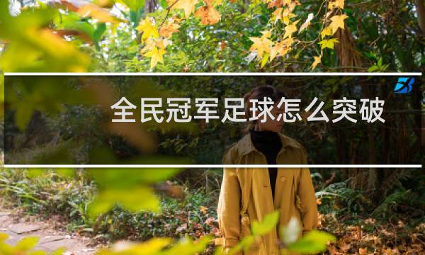 全民冠军足球怎么突破