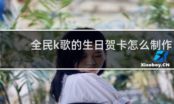 全民k歌的生日贺卡怎么制作