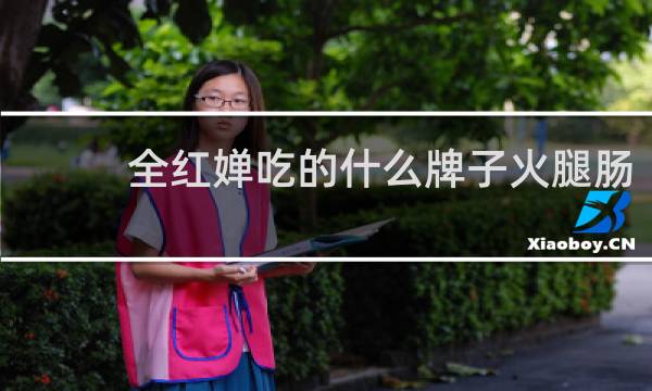 全红婵吃的什么牌子火腿肠