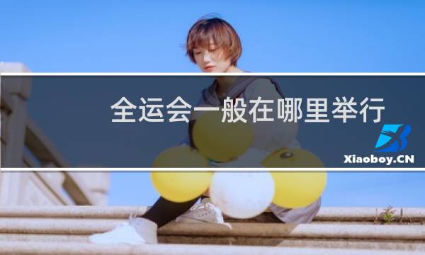全运会一般在哪里举行
