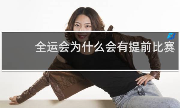 全运会为什么会有提前比赛