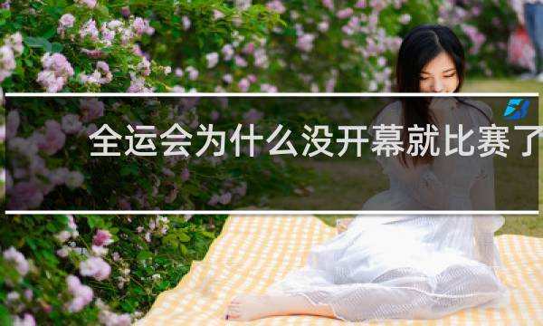 全运会为什么没开幕就比赛了