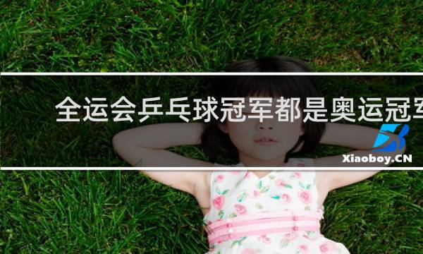 全运会乒乓球冠军都是奥运冠军吗