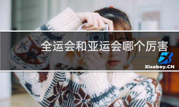 全运会和亚运会哪个厉害