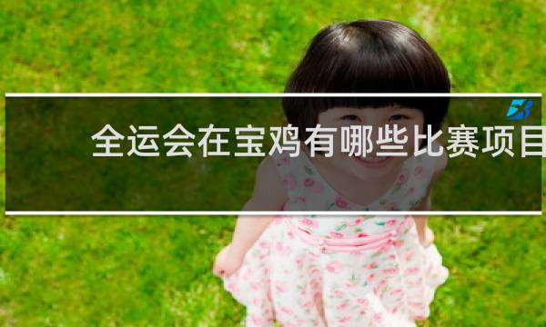 全运会在宝鸡有哪些比赛项目