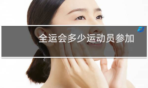全运会多少运动员参加