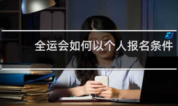 全运会如何以个人报名条件