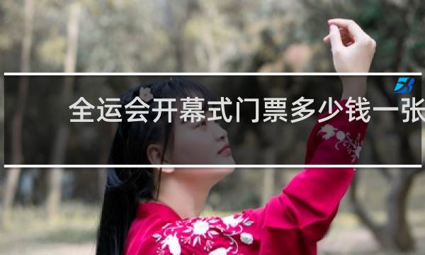 全运会开幕式门票多少钱一张