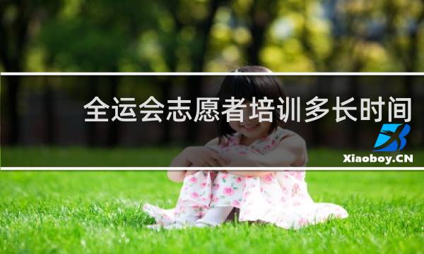 全运会志愿者培训多长时间