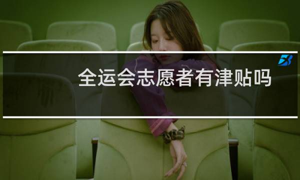 全运会志愿者有津贴吗