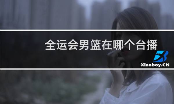 全运会男篮在哪个台播