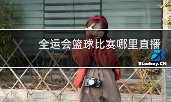 全运会篮球比赛哪里直播