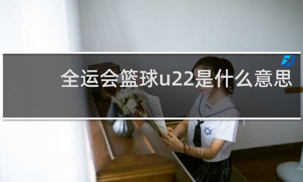 全运会篮球u22是什么意思