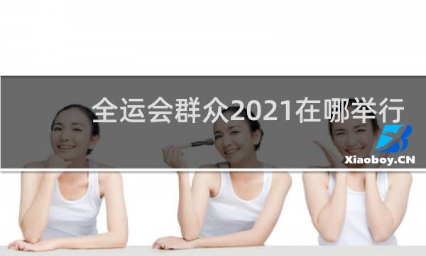 全运会群众2021在哪举行