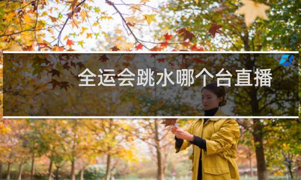 全运会跳水哪个台直播