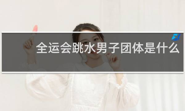 全运会跳水男子团体是什么