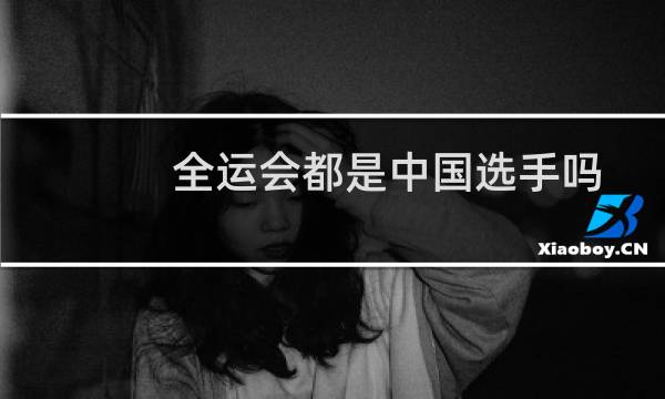 全运会都是中国选手吗